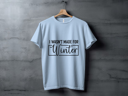 I Wasn't Made For Winter T-shirt for Cold Seasons