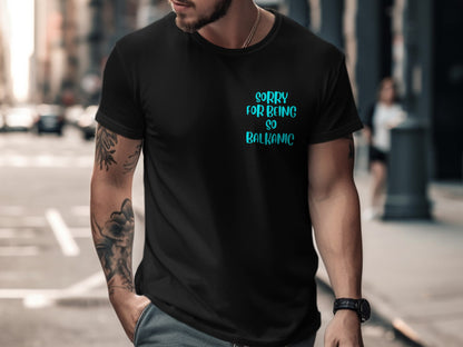 Sorry For Being So Balkanic Graphic Tee