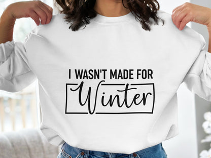 I Wasn't Made For Winter Sweatshirt Comfortable Wear