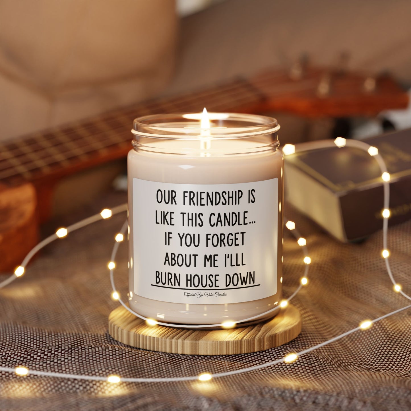Funny Friendship Soy Candle - "Our Friendship Is Like This Candle... If You Forget About Me I'll Burn House Down" (9oz)