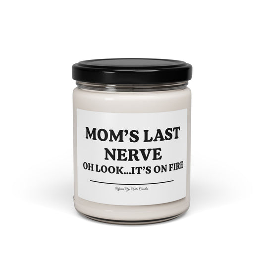Mom’s Last Nerve Scented Soy Candle — 9oz Funny Gift Candle (“Oh Look...It’s On Fire”)