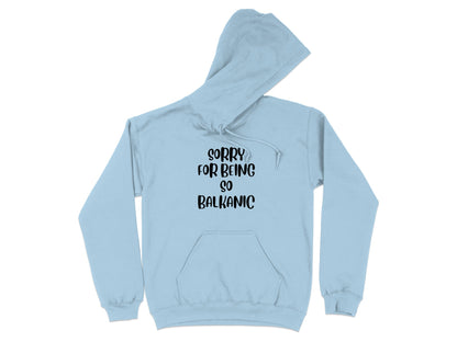Sorry For Being So Balkanic Hoodie