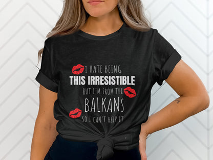 I Hate Being This Irresistible Balkans T-shirt Product