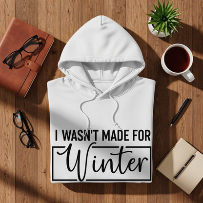 I Wasn't Made For Winter Hoodie Fashion Statement