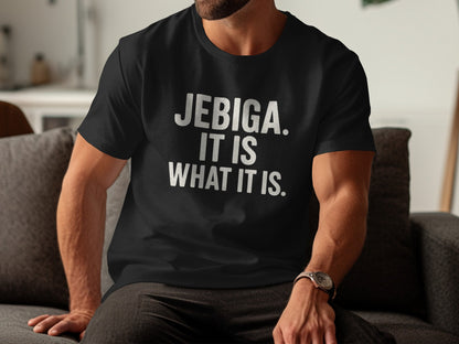 Black t-shirt with white text "JEBIGA. IT IS WHAT IT IS."