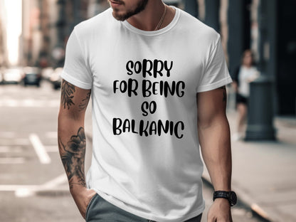 Sorry For Being So Balkanic Graphic T-Shirt
