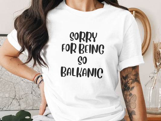 Sorry for Being So Balkanic Statement Shirt Product