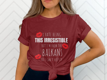 I Hate Being This Irresistible Balkans T-shirt product type