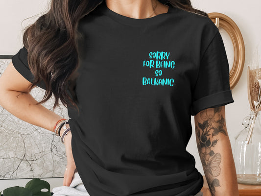 Sorry For Being So Balkanic Statement Tee