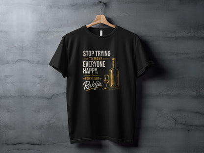 Black t-shirt with text "Stop trying to make everyone happy. You're not Rakija."