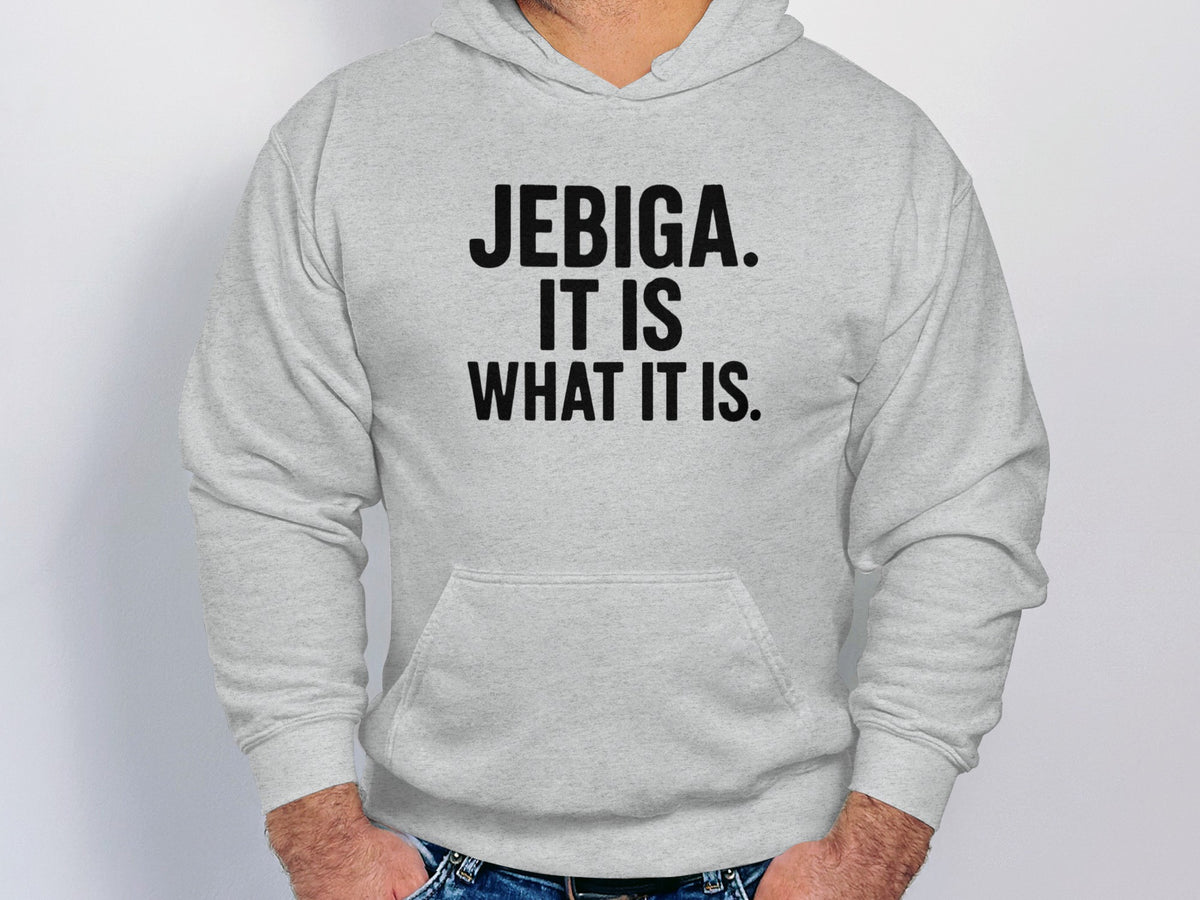 Light grey hoodie with black text that reads "Jebiga. It is what it is."