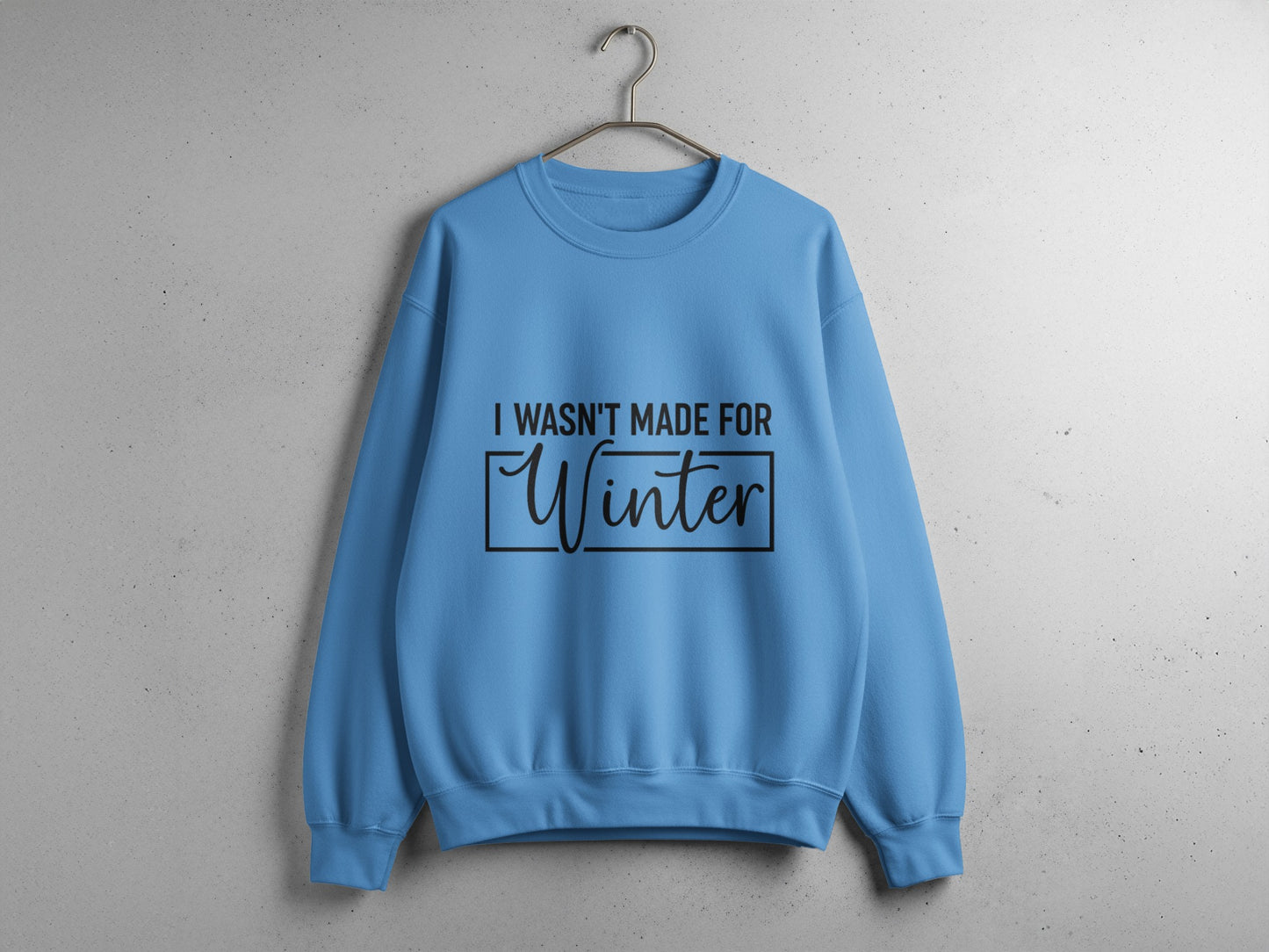 I Wasn't Made For Winter Sweatshirt Stylish Apparel