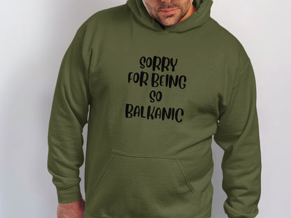 Sorry for Being So Balkanic Hoodie