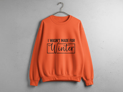 I Wasn't Made For Winter Stylish Seasonal Sweatshirt