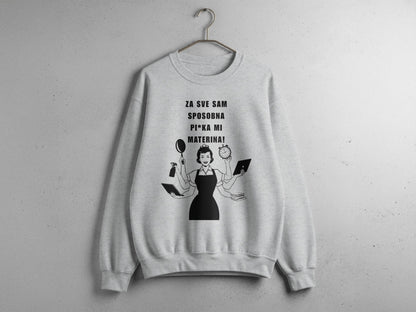 Za Sve Sam Sposobna Pi***ka Mi Materina! Sweatshirt