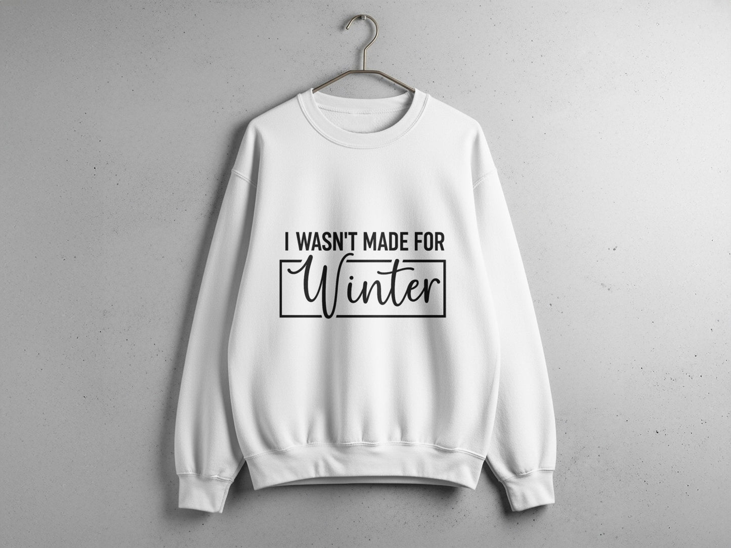 I Wasn't Made For Winter Funny Statement Sweatshirt