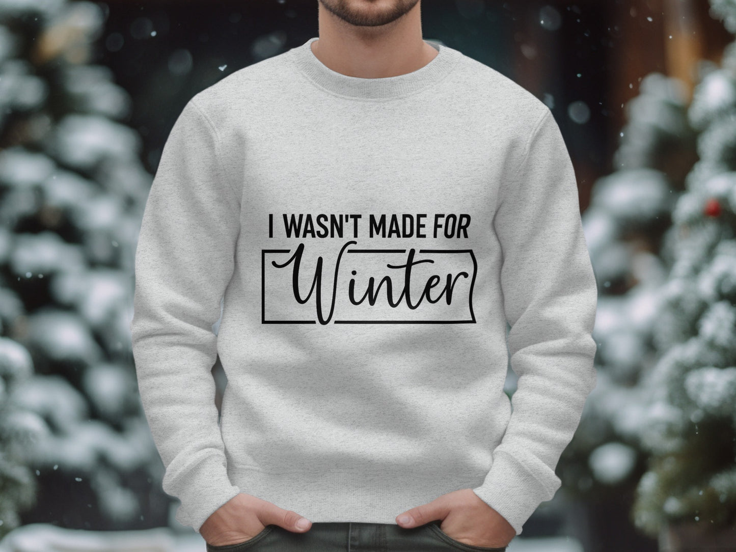 I Wasn't Made for Winter Sweatshirt Winter Apparel
