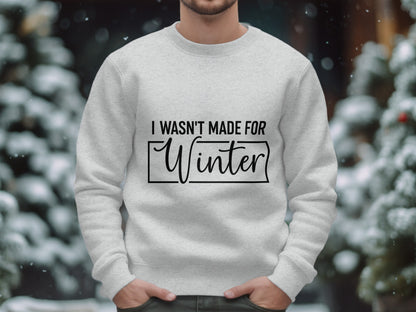 I Wasn't Made for Winter Sweatshirt Winter Apparel