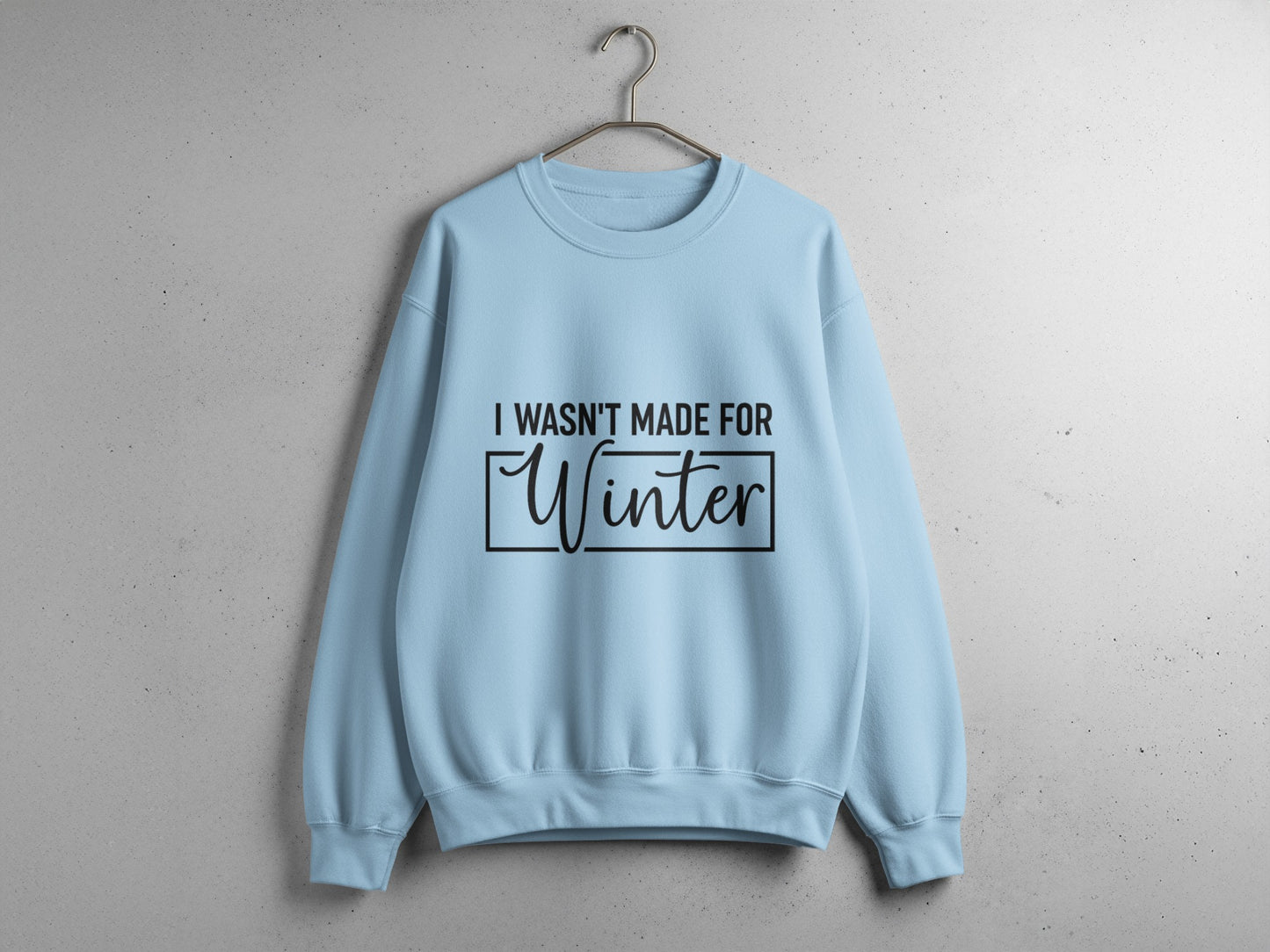 I Wasn't Made For Winter Comfortable sweatshirt