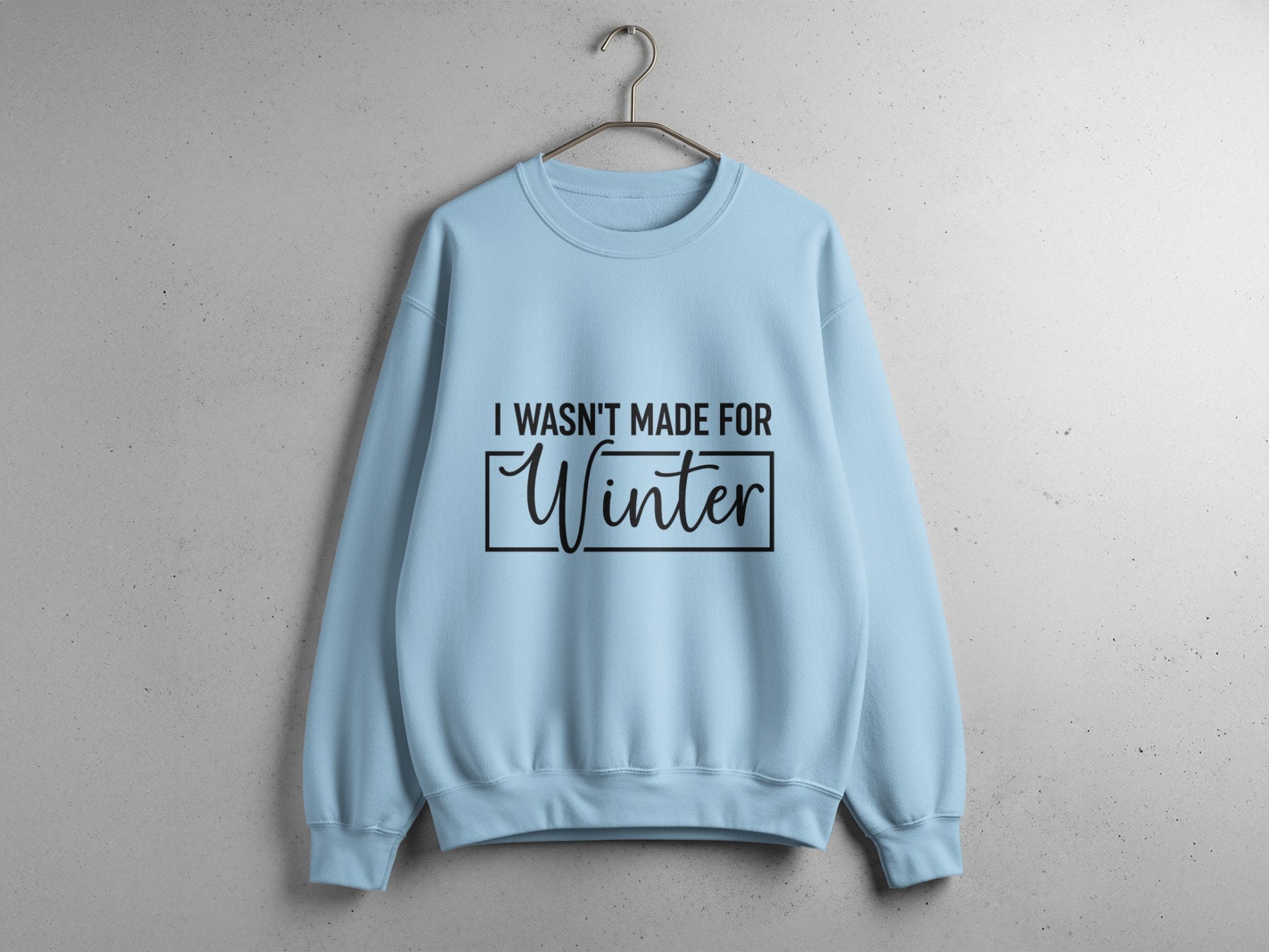I Wasn't Made For Winter Comfortable sweatshirt